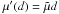$\mu'(d)= \tilde{\mu} d$