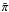 $ \tilde{\pi}$