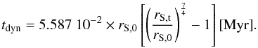 \begin{equation} t_{\rm dyn}=5.587\ 10^{-2} \times r_{\rm S,0} \left[\left({r_{\rm S,t} \over r_{\rm S,0}}\right)^{7 \over 4} - 1\right] [{\rm Myr}]. \label{tdyn} \end{equation}