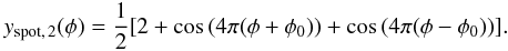 \begin{eqnarray*} y_{\rm spot,\,2}(\phi) = \frac{1}{2}[2 + \cos{(4\pi(\phi+\phi_0))} + \cos{(4\pi(\phi-\phi_0))}]. \end{eqnarray*}