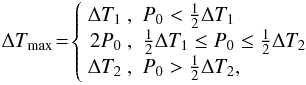 \begin{eqnarray} \Delta T_{\rm max} \!=\! \left\{ {\begin{array}{rl} \Delta T_1 \ , & P_0 < \frac{1}{2}\Delta T_1 \\ 2P_0 \ , & \frac{1}{2}\Delta T_1 \leq P_0 \leq \frac{1}{2}\Delta T_2 \\ \Delta T_2 \ , & P_0 > \frac{1}{2}\Delta T_2, \end{array}} \right. \label{deltatmax} \end{eqnarray}
