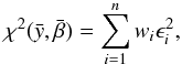 \begin{equation} \chi^2(\bar{y},\bar{\beta}) = \sum_{i=1}^n{w_i\epsilon_i^2}, \label{chi2} \end{equation}