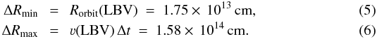 Mathematical equation: \begin{eqnarray} \Delta R_{{\rm min}}~&=&~R_{{\rm orbit}}({\rm LBV})~=~1.75\times\,10^{13}\,{\rm cm}, \\ \Delta R_{{\rm max}}~&=&~\varv({\rm LBV})\,\Delta t~=~1.58\times\,10^{14}\,{\rm cm}. \end{eqnarray}