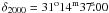 Mathematical equation: $\delta_{2000}=31^{\rm o}14^{\rm m}37\fs00$