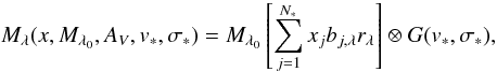 \begin{equation} \label{equation2} M_{\lambda}(x, M_{\lambda_{0}}, A_{V}, v_{*},\sigma_{*})=M_{\lambda_{0}}\left[\sum_{j=1}^{N_{*}}x_{j}b_{j,\lambda}r_{\lambda}\right] \otimes G(v_{*},\sigma_{*}), \end{equation}