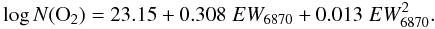 \begin{eqnarray} \log N({\rm O}_2) = 23.15 + 0.308\; EW_{6870} + 0.013\; EW^2_{6870}. \end{eqnarray}