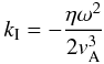 \begin{eqnarray} k_{\rm I} = - \frac{\eta \omega^2 }{2 {{v}}_{\rm A}^3} \label{ki} \end{eqnarray}