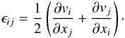 \begin{eqnarray*} \epsilon_{ij} = \frac{1}{2}\left (\frac{\partial v_i}{\partial x_j} + \frac{\partial v_j}{\partial x_i}\right ) \cdot\nonumber \end{eqnarray*}