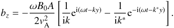 \appendix \setcounter{section}{2} \begin{eqnarray} b_z = -\frac{\omega B_0 A}{2 {{v}}_{\rm A}^2 } \left[ \frac{1}{{\rm i}k} {\rm e}^{ {\rm i} \left( \omega t -k y \right)} - \frac{1}{{\rm i}k^*} {\rm e}^{ -{\rm i} \left( \omega t -k^* y \right)}\right]\label{A0}. \end{eqnarray}