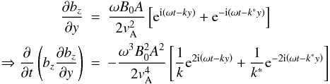 \appendix \setcounter{section}{2} \begin{eqnarray} {\frac{\partial b_z }{\partial y}} &=& \frac{\omega B_0 A}{2{{v}}_{\rm A}^2} \left[ {\rm e}^{ {\rm i} \left( \omega t -k y \right)} + {\rm e}^{ -{\rm i} \left( \omega t -k^* y \right)}\right] \nonumber\\ \Rightarrow \frac{\partial }{\partial t} \left( b_z {\frac{\partial b_z }{\partial y}} \right) &=& -\frac{\omega^3 B_0^2 A^2}{2{{v}}_{\rm A}^4} \left[ \frac{1}{k} {\rm e}^{ 2{\rm i} \left( \omega t -k y \right)} + \frac{1}{k^*} {\rm e}^{ -2{\rm i} \left( \omega t -k^* y \right)}\right]\label{A2} \end{eqnarray}