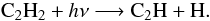 \begin{equation} \indent \mathrm{C}_2\mathrm{H}_2 + h \nu \longrightarrow \mathrm{C}_2\mathrm{H} + \mathrm{H}. \end{equation}