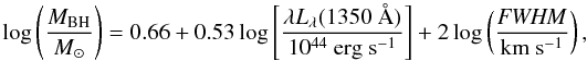 \begin{equation} \log \left(\frac{M_{\rm BH}}{M_\odot} \right) = 0.66 + 0.53 \log \left[\frac{\lambda L_\lambda (1350{\rm ~\AA})}{10^{44} \ {\rm erg \ s^{-1}}} \right] + 2 \log \left(\frac{\it FWHM}{{\rm km \ s^{-1}}} \right), \end{equation}