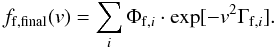 \begin{equation} f_{\rm f,final}(v) = \sum_{i} \Phi_{{\rm f},i} \cdot \exp [-v^{2} \Gamma_{{\rm f},i}]. \end{equation}