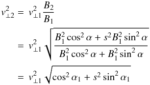 \begin{equation} \begin{split} v_{\perp 2}^{2} &=\,v_{\perp 1}^{2} \frac{B_{2}}{B_{1}} \\ &=\,v_{\perp 1}^{2}\sqrt{\frac{B_{1}^{2}\cos ^{2}\alpha +s^{2}B_{1}^{2}\sin ^{2}\alpha }{B_{1}^{2}\cos ^{2}\alpha +B_{1}^{2}\sin ^{2}\alpha }} \\ &=\,v_{\perp 1}^{2}\sqrt{\cos ^{2}\alpha _{1}+s^{2}\sin^{2}\alpha _{1}} \end{split} \label{eq-vperp-12} \end{equation}