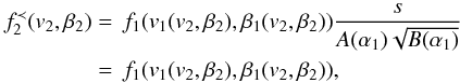 \begin{equation} \begin{split} f_{2}^{\prec }(v_{2},\beta _{2}) &=\,f_1(v_1(v_2,\beta_2),\beta_1(v_2,\beta_2)) \frac{s}{A(\alpha_1) \sqrt{B(\alpha_1)}} \\ &=\,f_1(v_1(v_2,\beta_2),\beta_1(v_2,\beta_2)), \end{split} \label{eq-f1f2} \end{equation}