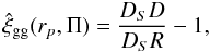 \begin{equation} \label{eq:LSgg} \hat{\xi}_{\rm gg}(r_p,\Pi) = \frac{D_S D}{D_S R} - 1, \end{equation}