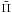 $\bar{\Pi}$