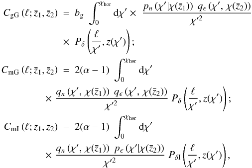 \begin{eqnarray} \label{eq:othersignals} C_{\rm gG} \br{\ell; \bar{z}_1, \bar{z}_2} &=& b_{\rm g}\; \int_0^{\chi_{\rm hor}} \dd \chi' \times\; \frac{p_n \br{\chi' | \chi(\bar{z}_1)}\; q_\epsilon \br{\chi',\, \chi(\bar{z}_2)}}{\chi'^2}\nonumber\\ &\times& P_\delta \br{\frac{\ell}{\chi'},z(\chi')};\\ \nn C_{\rm mG} \br{\ell; \bar{z}_1, \bar{z}_2} &=& 2 (\alpha -1)\; \int_0^{\chi_{\rm hor}} \dd \chi'\\ \nn && \hspace*{-1cm} \times\; \frac{q_n \br{\chi',\, \chi(\bar{z}_1)}\; q_\epsilon \br{\chi',\, \chi(\bar{z}_2)}}{\chi'^2}\; P_\delta \br{\frac{\ell}{\chi'},z(\chi')};\\ \nn C_{\rm mI} \br{\ell; \bar{z}_1, \bar{z}_2} &=& 2 (\alpha -1)\; \int_0^{\chi_{\rm hor}} \dd \chi'\\ \nn && \hspace*{-1cm} \times\; \frac{q_n \br{\chi',\, \chi(\bar{z}_1)}\; p_\epsilon \br{\chi' | \chi(\bar{z}_2)}}{\chi'^2}\; P_{\delta {\rm I}} \br{\frac{\ell}{\chi'},z(\chi')}, \end{eqnarray}