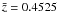 $\bar{z}=0.4525$