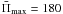 $\bar{\Pi}_{\rm max}=180$