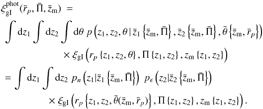 \appendix \setcounter{section}{1} \begin{eqnarray} \label{eq:xiphot2} \xi_{\rm gI}^{\rm phot} (\bar{r}_p,\bar{\Pi},\bar{z}_{\rm m}) &=&\\ \nn && \hspace*{-2.5cm} \int \dd z_1 \int \dd z_2 \int \dd \theta\; p\br{z_1,z_2,\theta \,|\, \bar{z}_1 \bc{\bar{z}_{\rm m},\bar{\Pi}},\bar{z}_2 \bc{\bar{z}_{\rm m},\bar{\Pi}},\bar{\theta} \bc{\bar{z}_{\rm m},\bar{r}_p}}\\ \nn && \hspace*{-0.5cm} \times\; \xi_{\rm gI} \br{r_p \bc{z_1,z_2,\theta},\Pi \bc{z_1,z_2},z_{\rm m} \bc{z_1,z_2}}\\ \nn && \hspace*{-2.5cm} = \int \dd z_1 \int \dd z_2\; p_n\br{z_1|\bar{z}_1 \bc{\bar{z}_{\rm m},\bar{\Pi}}}\; p_\epsilon \br{z_2|\bar{z}_2 \bc{\bar{z}_{\rm m},\bar{\Pi}}}\;\\ \nn && \hspace*{-1cm} \times\; \xi_{\rm gI} \br{r_p\bc{z_1,z_2,\bar{\theta}(\bar{z}_{\rm m},\bar{r}_p)},\Pi\bc{z_1,z_2},z_{\rm m}\bc{z_1,z_2}}. \end{eqnarray}