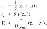 \appendix \setcounter{section}{1} \begin{eqnarray} \label{eq:trafo1} z_{\rm m} &=& \frac{1}{2} \br{z_1 + z_2};\\ \nn r_p &\approx& \theta\; \chi(z_{\rm m});\\ \nn \Pi &\approx& \frac{c}{H(z_{\rm m})} \br{z_2-z_1}, \end{eqnarray}
