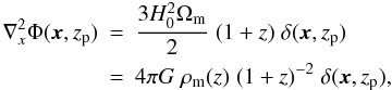 \appendix \setcounter{section}{2} \begin{eqnarray} \label{eq:Poisson} \nabla_x^2 \Phi(\vek{x},z_{\rm p}) &=& \frac{3 H_0^2 \Omega_{\rm m}}{2}\;(1+z)\;\delta(\vek{x},z_{\rm p})\\ \nn &=& 4 \pi G\; \rho_{\rm m}(z)\; (1+z)^{-2}\; \delta(\vek{x},z_{\rm p}), \end{eqnarray}