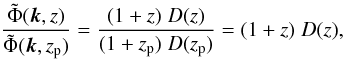 \appendix \setcounter{section}{2} \begin{equation} \label{eq:ratiopotentials} \frac{\tilde{\Phi}(\vek{k},z)}{\tilde{\Phi}(\vek{k},z_{\rm p})} = \frac{(1+z)\; D(z)}{(1+z_{\rm p})\; D(z_{\rm p})} = (1+z)\; D(z), \end{equation}