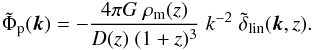 \appendix \setcounter{section}{2} \begin{equation} \label{eq:primordialpotential} \tilde{\Phi}_{\rm p}(\vek{k}) = - \frac{ 4 \pi G\; \rho_{\rm m}(z)}{D(z)\; (1+z)^3}\; k^{-2}\; \tilde{\delta}_{\rm lin} (\vek{k},z). \end{equation}