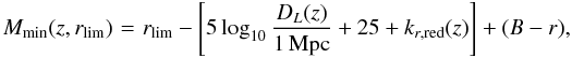\appendix \setcounter{section}{3} \begin{eqnarray} \nn M_{\rm min}(z,r_{\rm lim}) &\!=\!& r_{\rm lim} - \bb{ 5 \log_{10} \frac{D_L(z)}{1\,{\rm Mpc}} + 25 + k_{r,{\rm red}}(z)} + (B-r),\\[-1ex] \label{eq:mmin} \end{eqnarray}