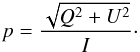 Mathematical equation: \begin{equation} p = \frac{\sqrt{Q^2 + U^2}}{I}\cdot \end{equation}