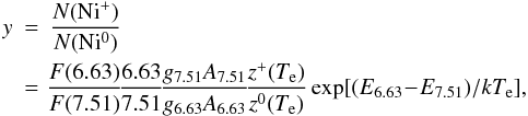 Mathematical equation: \begin{eqnarray} y &=& {N({\rm Ni^+}) \over N({\rm Ni^0})} \nonumber \\ &=&\!{F(6.63) \over F(7.51)}\! {6.63 \over 7.51} \!{ {g_{7.51} A_{7.51}} \over {g_{6.63} A_{6.63}}}\! {z^{+}(T_{\rm e}) \over z^{0}(T_{\rm e})} \exp[(E_{6.63}\!-\!E_{7.51})/kT_{\rm e}], \end{eqnarray}
