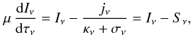 \begin{equation} \mu \, {{\rm d}I_\nu \over {{\rm d}\tau_\nu}} = I_\nu - {j_\nu \over {\kappa_\nu + \sigma_\nu}} = I_\nu - S_\nu, \label{eq:dwa} \end{equation}
