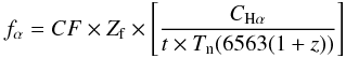 \begin{equation} f_\alpha = CF \times Z_{\rm f} \times \left[\frac{C_{{\rm H}\alpha}}{t \times T_{\rm n}(6563(1+z))}\right] \label{F1} \end{equation}