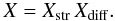 \begin{equation} X = X_{\rm str}\, X_{\rm diff}. \end{equation}