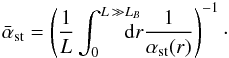 \begin{equation} \bar{\alpha}_{\rm st} = \left(\frac{1}{L} \int_0^{L\,\gg L_B}\!\!\! \!\!\! {\rm d}r \frac{1}{\alpha_{\rm st}(r)} \right)^{-1}\cdot \end{equation}