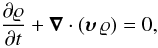 \begin{equation} \frac{\partial \varrho}{\partial t} + \vec{\nabla}\cdot(\vvel\, \varrho) = 0, \end{equation}