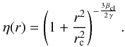 \begin{equation} \eta(r)= \left(1 + \frac{r^2}{r_\rmn{c}^2}\right)^{-\frac{3\, \beta_{\rm cl}}{2\, \gamma}}. \end{equation}