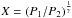 \hbox{$X = (P_1/P_2)^\frac{1}{\gamma}$}