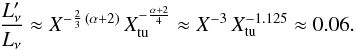 \begin{equation} \frac{L_\nu'}{L_\nu} \approx X^{-\frac{2}{3}\,(\alpha+2)} \, X_\rmn{tu}^{-\frac{\alpha+2}{4}} \approx X^{-3}\, X_\rmn{tu}^{-1.125} \approx 0.06. \end{equation}