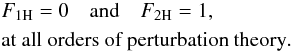 \begin{eqnarray} &&\FoH= 0 \quad \mbox{and} \quad \FtH= 1, \nonumber \\ \label{F1H-F2H-pert} && \mbox{at all orders of perturbation theory}. \end{eqnarray}