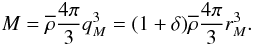 \begin{equation} M= \rhob \frac{4\pi}{3} q_M^3 = (1+\delta) \rhob \frac{4\pi}{3} r_M^3. \label{rM-def} \end{equation}