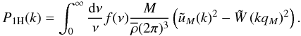\begin{equation} \PoH(k) = \int_0^{\infty} \frac{\dd\nu}{\nu} f(\nu) \frac{M}{\rhob (2\pi)^3} \left( \tu_M(k)^2 - \tW\left(k q_M\right)^2 \right). \label{Pk-1H} \end{equation}