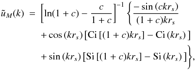 \begin{eqnarray} \tu_M(k) & = & \left[ \ln(1+c) - \frac{c}{1+c} \right]^{-1} \Biggl \{ \frac{-\sin\left(ckr_s\right)}{(1+c)kr_s} \nonumber \\ && + \cos\left(kr_s\right) \bigl[\Ci\left[(1+c)kr_s\right] - \Ci\left(kr_s\right) \bigl]\nonumber\\ && + \sin\left(kr_s\right) \bigl[ \Si\left[(1+c)kr_s\right] - \Si\left(kr_s\right) \bigl] \Biggl\}, \end{eqnarray}
