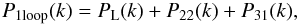 \begin{equation} P_{1\rm loop}(k) = P_{\rm L}(k) + P_{22}(k) + P_{31}(k), \label{P1loop-def} \end{equation}