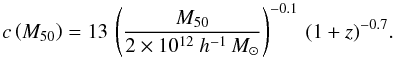 \begin{equation} c\left(M_{50}\right) = 13 \, \left(\frac{M_{50}}{2\times 10^{12}~h^{-1}\,M_{\odot}}\right)^{-0.1} \, (1+z)^{-0.7}. \label{cM-50} \end{equation}