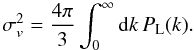 \begin{equation} \sigma_v^2 = \frac{4\pi}{3} \int_0^{\infty} \dd k \, P_{\rm L}(k). \label{sigmav-def} \end{equation}