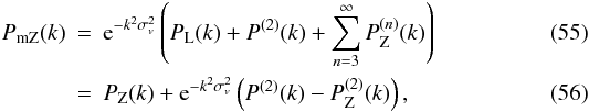 \begin{eqnarray} P_{\rm mZ}(k) & = & {\rm e}^{-k^2\sigma_v^2} \left(P_{\rm L}(k) + P^{(2)}(k) + \sum_{n=3}^{\infty} P_{\rm Z}^{(n)}(k) \right) \\ \label{PmZ-def} & = & P_{\rm Z}(k) + {\rm e}^{-k^2\sigma_v^2} \left(P^{(2)}(k) - P_{\rm Z}^{(2)}(k) \right), \end{eqnarray}