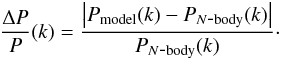 \begin{equation} \frac{\Delta P}{P}(k) = \frac{\left|P_{\rm model}(k) - P_{N\mbox{-}{\rm body}}(k)\right|}{P_{N\mbox{-}{\rm body}}(k)} \cdot \label{dP-def} \end{equation}