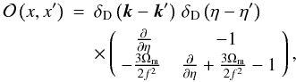 \appendix \setcounter{section}{1} \begin{eqnarray} \cO\left(x,x'\right) & = & \delta_{\rm D}\left(\vk-\vk'\right) \, \delta_{\rm D}\left(\eta-\eta'\right) \nonumber \\ && \times \left(\bea{cc} \frac{\pl}{\pl\eta} & -1 \\ \label{Odef} -\frac{3\Om}{2f^2} \; & \; \frac{\pl}{\pl\eta} + \frac{3\Om}{2f^2} -1 \ea \right), \end{eqnarray}